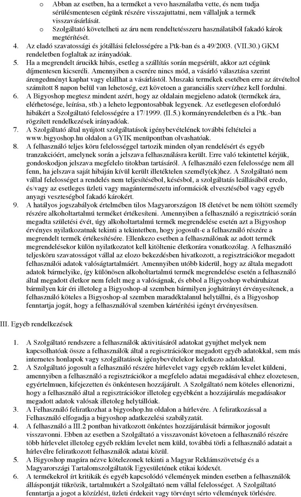 ) GKM rendeletben foglaltak az irányadóak. 5. Ha a megrendelt árucikk hibás, esetleg a szállítás során megsérült, akkor azt cégünk díjmentesen kicseréli.