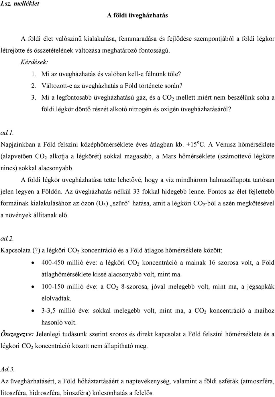 Mi a legfontosabb üvegházhatású gáz, és a CO 2 mellett miért nem beszélünk soha a földi légkör döntı részét alkotó nitrogén és oxigén üvegházhatásáról? ad.1.