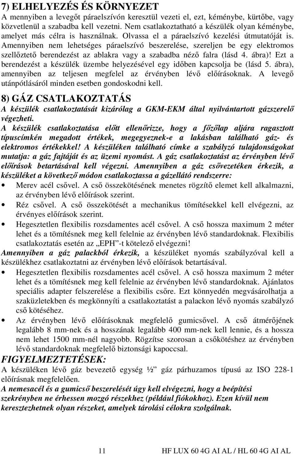 Amennyiben nem lehetséges páraelszívó beszerelése, szereljen be egy elektromos szellıztetı berendezést az ablakra vagy a szabadba nézı falra (lásd 4. ábra)!