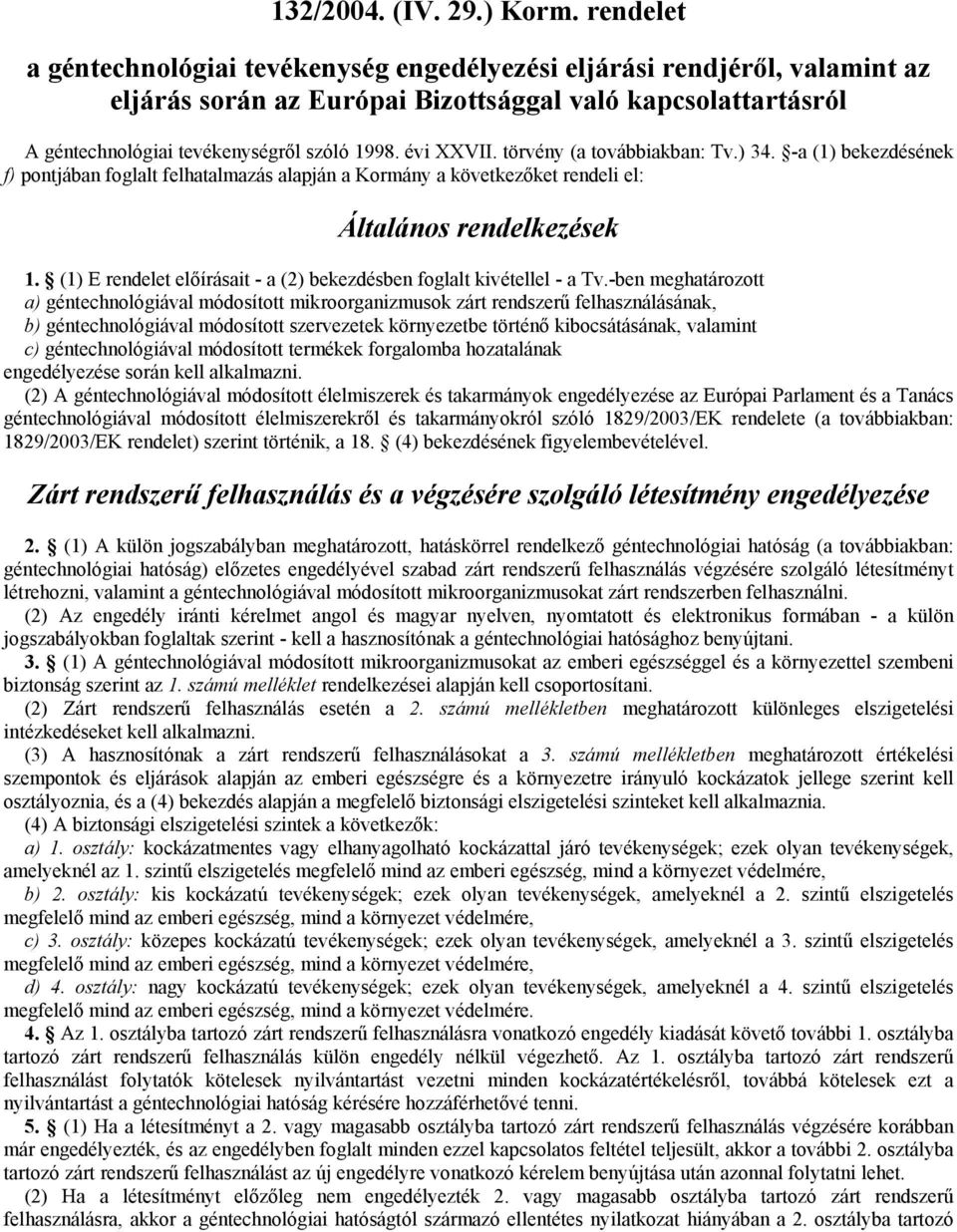 évi XXVII. törvény (a továbbiakban: Tv.) 34. -a (1) bekezdésének f) pontjában foglalt felhatalmazás alapján a Kormány a következőket rendeli el: Általános rendelkezések 1.