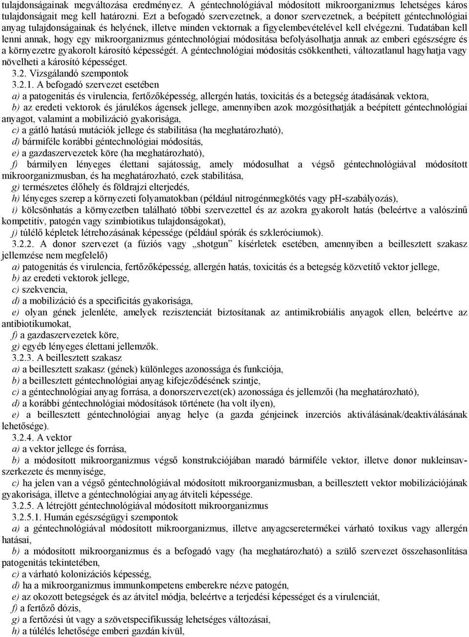 Tudatában kell lenni annak, hogy egy mikroorganizmus géntechnológiai módosítása befolyásolhatja annak az emberi egészségre és a környezetre gyakorolt károsító képességét.