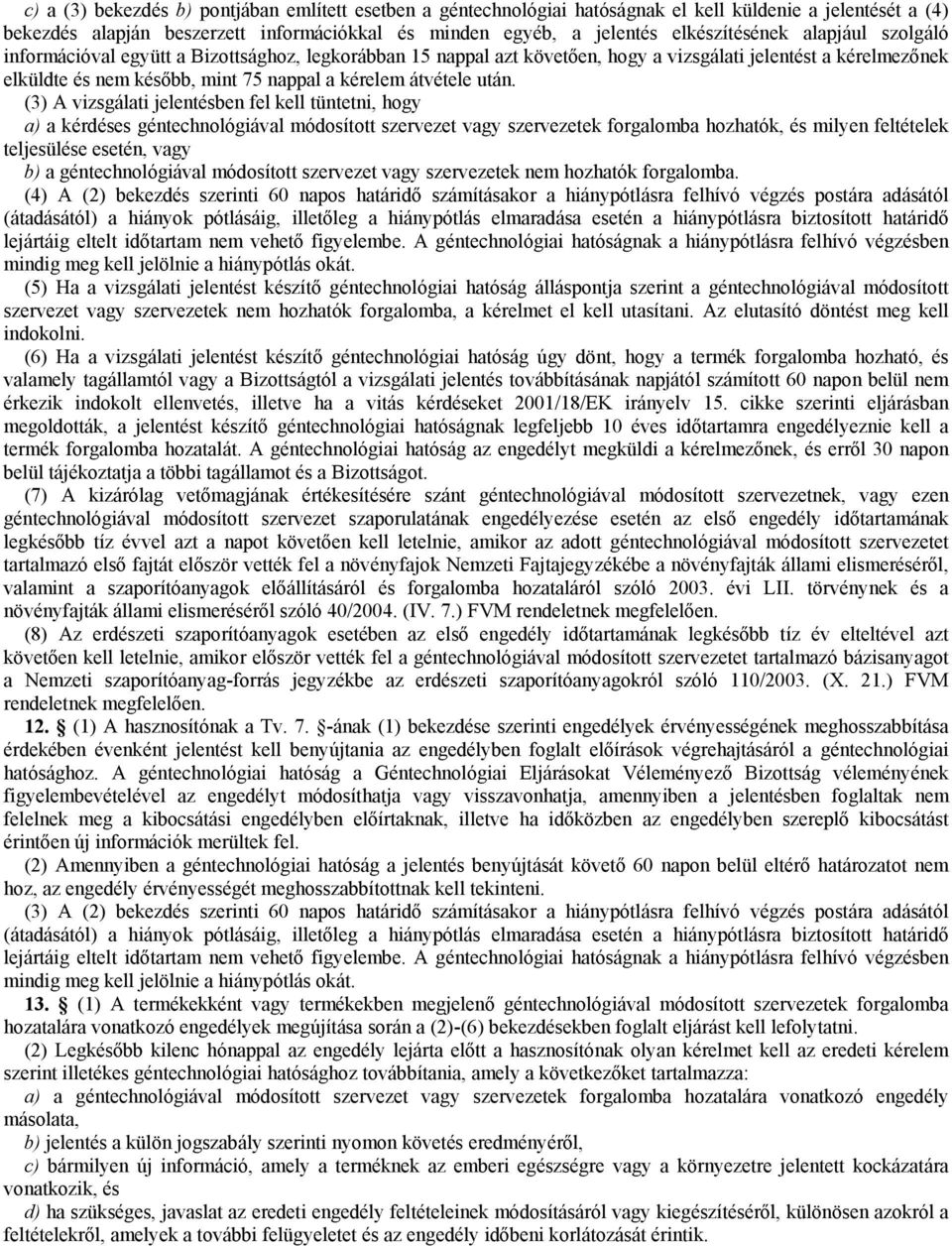 (3) A vizsgálati jelentésben fel kell tüntetni, hogy a) a kérdéses géntechnológiával módosított szervezet vagy szervezetek forgalomba hozhatók, és milyen feltételek teljesülése esetén, vagy b) a