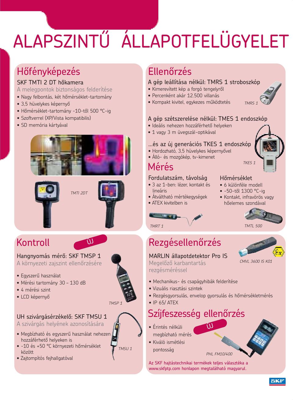 500 villanás Kompakt kivitel, egykezes működtetés A gép szétszerelése nélkül: TMES 1 endoszkóp Ideális nehezen hozzáférhető helyeken 1 vagy 3 m üvegszál-optikával Mérés Fordulatszám, távolság 3 az