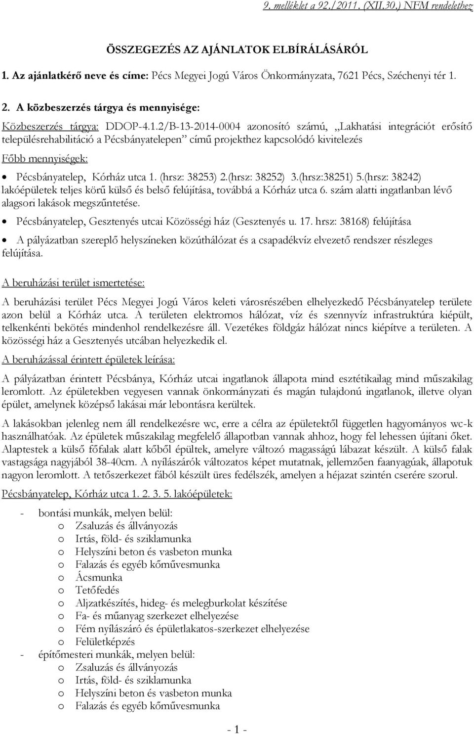 2/B-13-2014-0004 azonosító számú, Lakhatási integrációt erősítő településrehabilitáció a Pécsbányatelepen című projekthez kapcsolódó kivitelezés Főbb mennyiségek: Pécsbányatelep, Kórház utca 1.