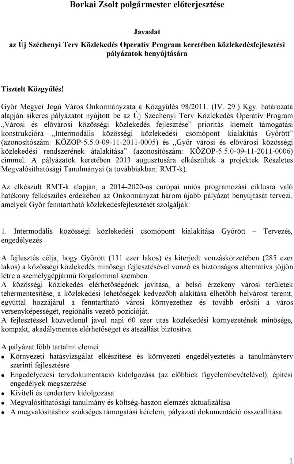 határozata alapján sikeres pályázatot nyújtott be az Új Széchenyi Terv Közlekedés Operatív Program Városi és elővárosi közösségi közlekedés prioritás kiemelt támogatási konstrukcióra Intermodális