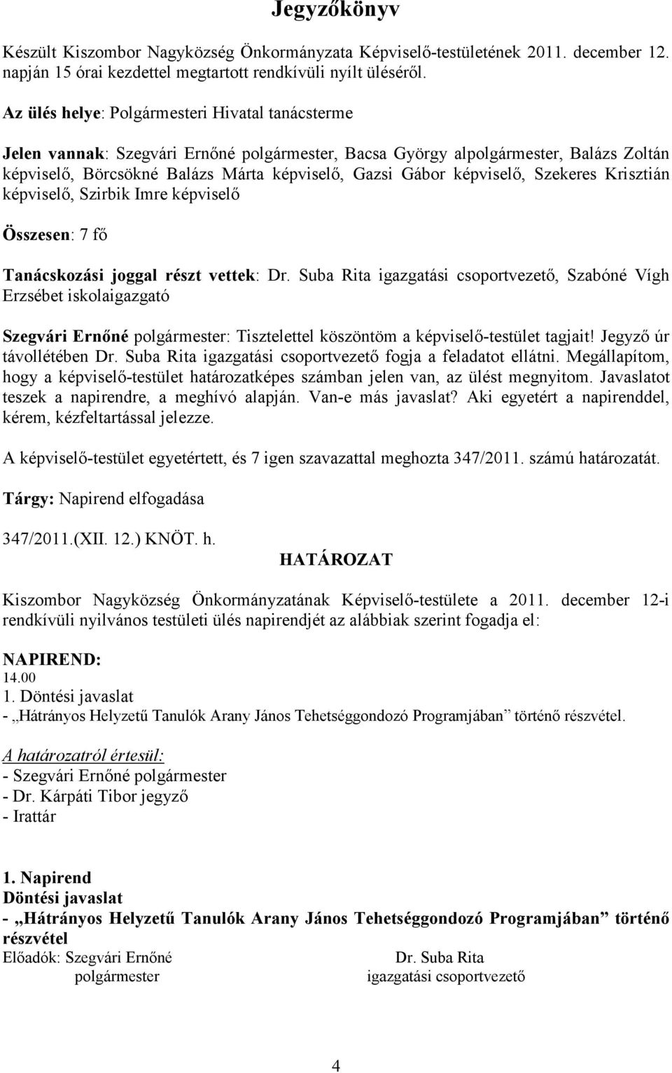 képviselı, Szekeres Krisztián képviselı, Szirbik Imre képviselı Összesen: 7 fı Tanácskozási joggal részt vettek: Dr.