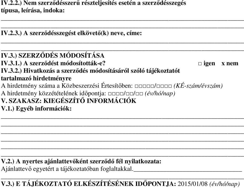 ) Hivatkozás a szerződés módosításáról szóló tájékoztatót tartalmazó hirdetményre A hirdetmény száma a Közbeszerzési Értesítőben: / (KÉ-szám/évszám) V.