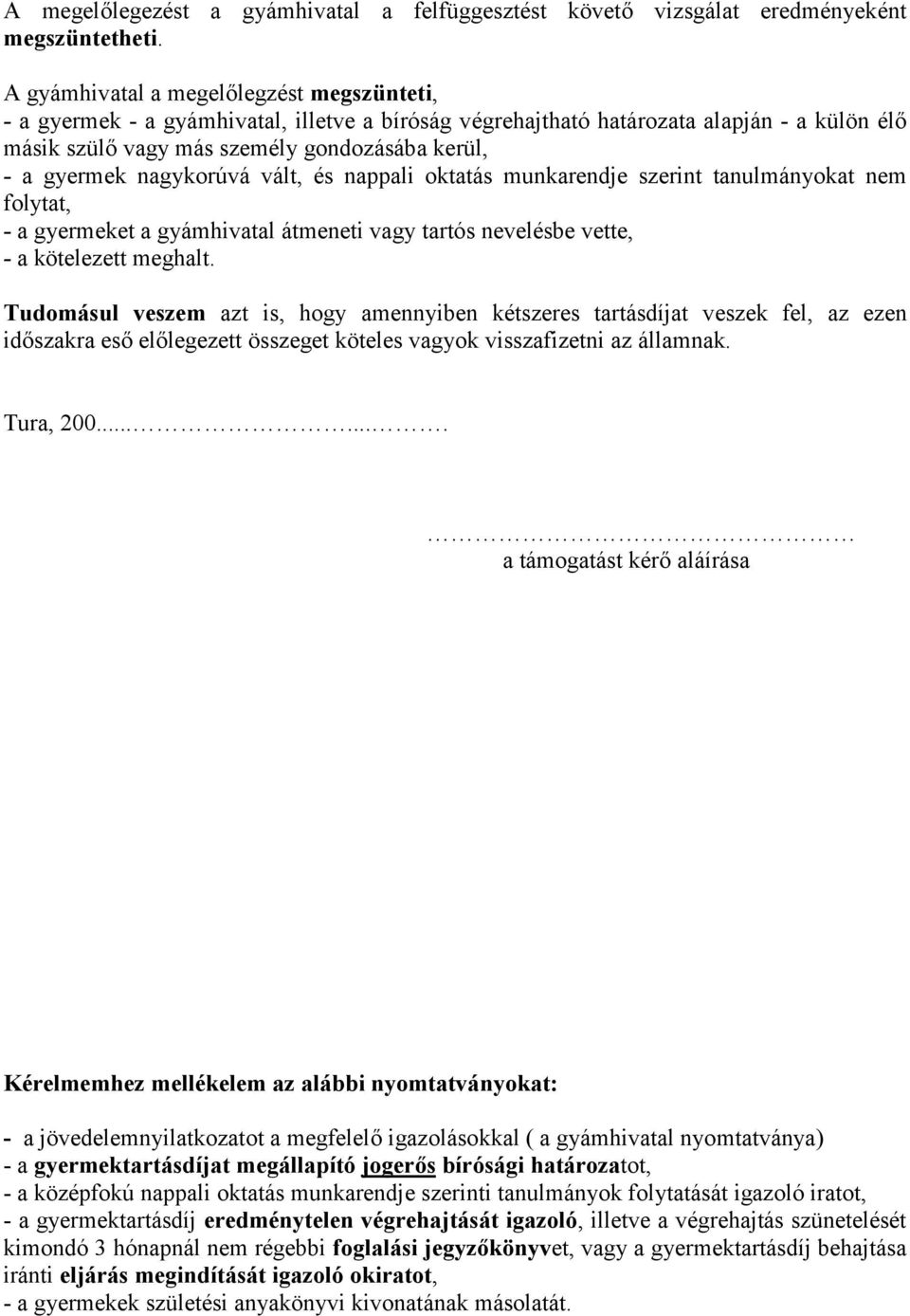 nagykorúvá vált, és nappali oktatás munkarendje szerint tanulmányokat nem folytat, - a gyermeket a gyámhivatal átmeneti vagy tartós nevelésbe vette, - a kötelezett meghalt.