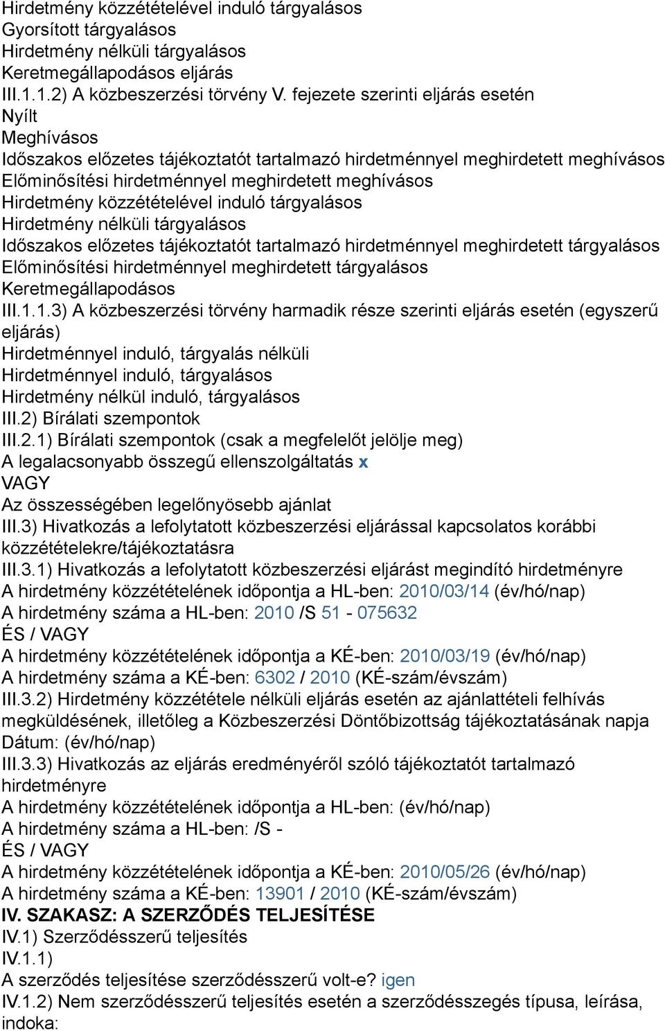 közzétételével induló tárgyalásos Hirdetmény nélküli tárgyalásos Időszakos előzetes tájékoztatót tartalmazó hirdetménnyel meghirdetett tárgyalásos Előminősítési hirdetménnyel meghirdetett tárgyalásos