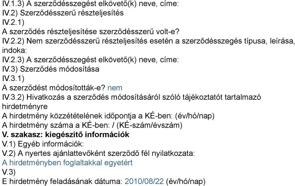 hirdetményre A hirdetmény közzétételének időpontja a KÉ-ben: (év/hó/nap) A hirdetmény száma a KÉ-ben: / (KÉ-szám/évszám) V. szakasz: kiegészítő információk V.1) Egyéb információk: V.