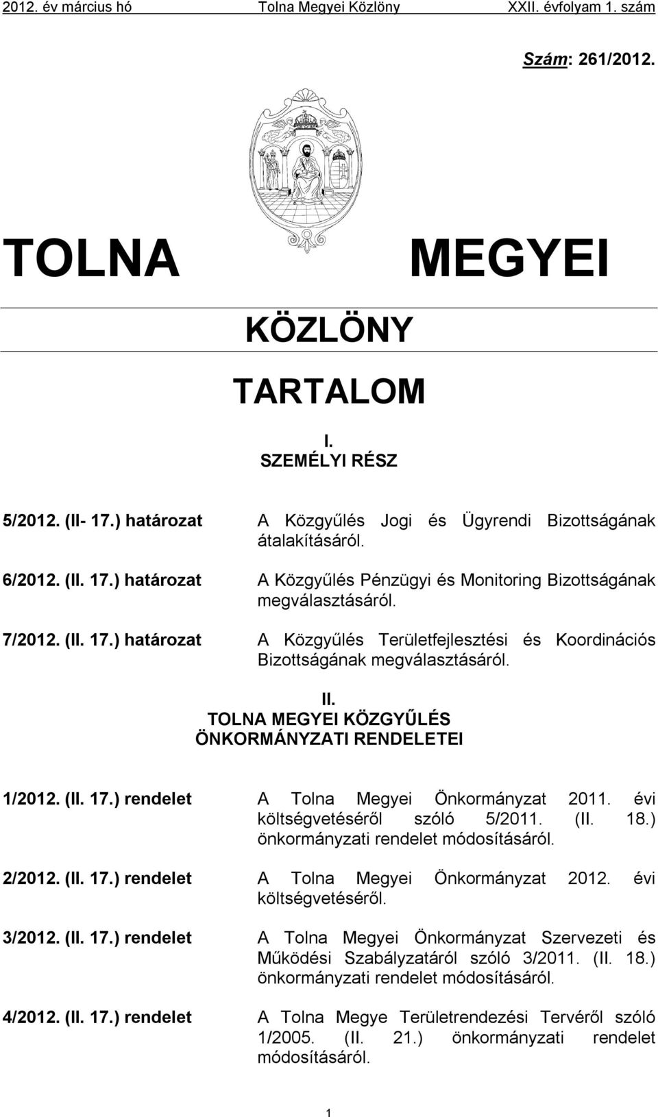 évi költségvetéséről szóló 5/2011. (II. 18.) önkormányzati rendelet módosításáról. 2/2012. (II. 17.) rendelet A Tolna Megyei Önkormányzat 2012. évi költségvetéséről. 3/2012. (II. 17.) rendelet A Tolna Megyei Önkormányzat Szervezeti és Működési Szabályzatáról szóló 3/2011.