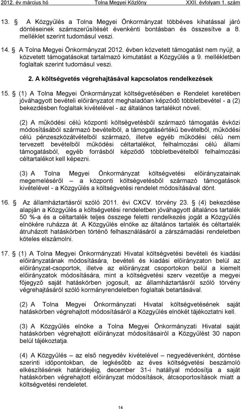 (1) A Tolna Megyei Önkormányzat költségvetésében e Rendelet keretében jóváhagyott bevételi előirányzatot meghaladóan képződő többletbevétel - a (2) bekezdésben foglaltak kivételével - az általános