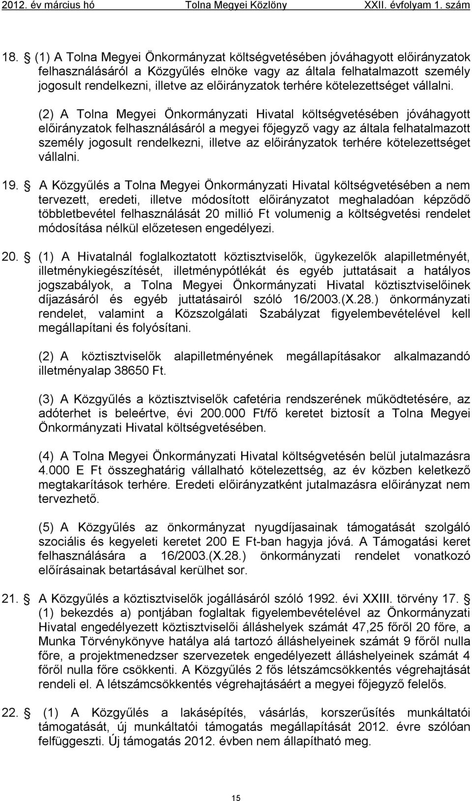 (2) A Tolna Megyei Önkormányzati Hivatal költségvetésében jóváhagyott előirányzatok felhasználásáról a megyei főjegyző vagy az általa felhatalmazott személy jogosult rendelkezni, illetve az