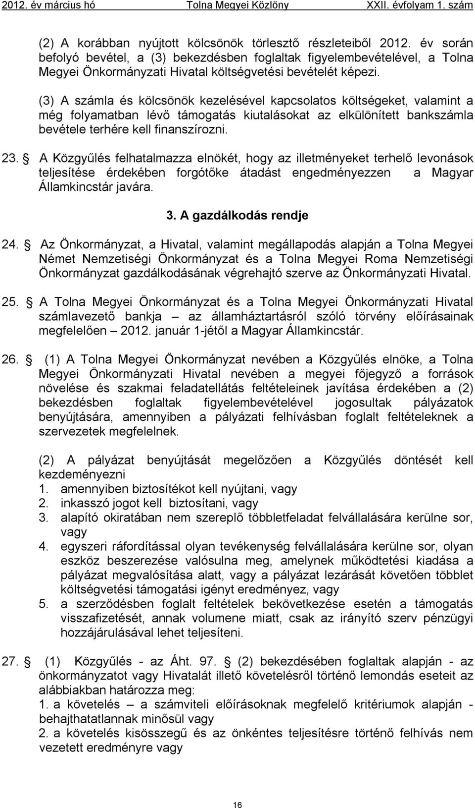 (3) A számla és kölcsönök kezelésével kapcsolatos költségeket, valamint a még folyamatban lévő támogatás kiutalásokat az elkülönített bankszámla bevétele terhére kell finanszírozni. 23.