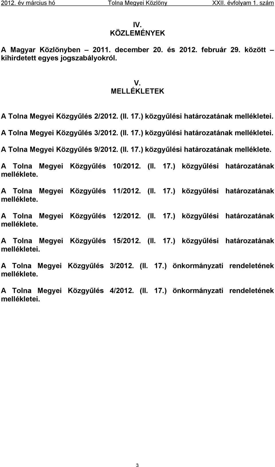 (II. 17.) közgyűlési határozatának melléklete. A Tolna Megyei Közgyűlés 11/2012. (II. 17.) közgyűlési határozatának melléklete. A Tolna Megyei Közgyűlés 12/2012. (II. 17.) közgyűlési határozatának melléklete. A Tolna Megyei Közgyűlés 15/2012.