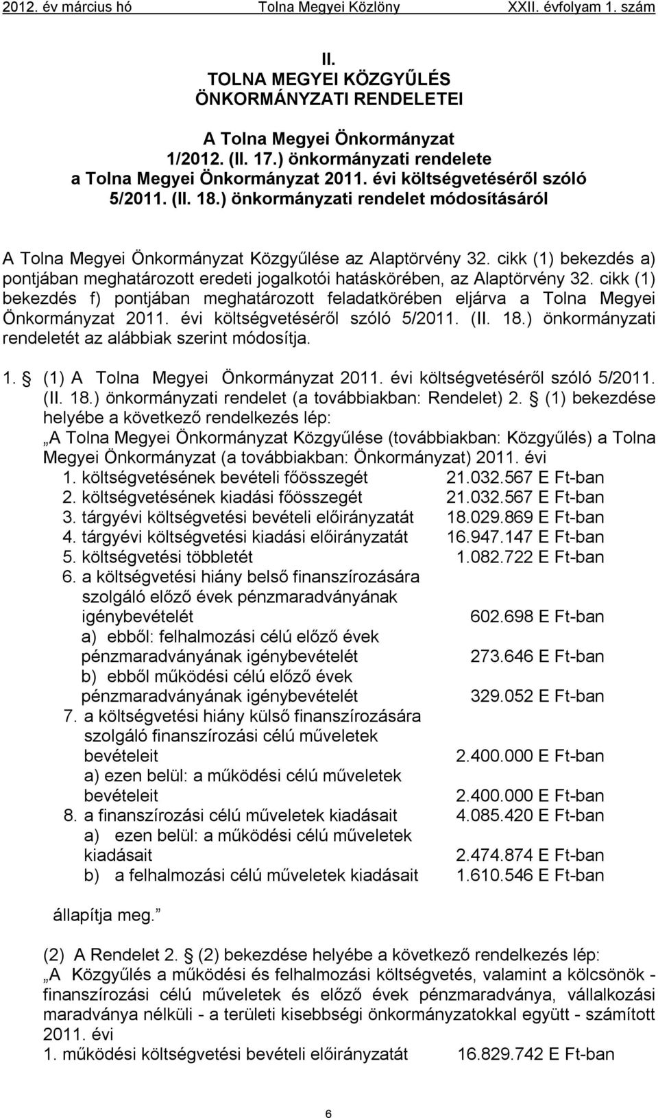 cikk (1) bekezdés f) pontjában meghatározott feladatkörében eljárva a Tolna Megyei Önkormányzat 2011. évi költségvetéséről szóló 5/2011. (II. 18.