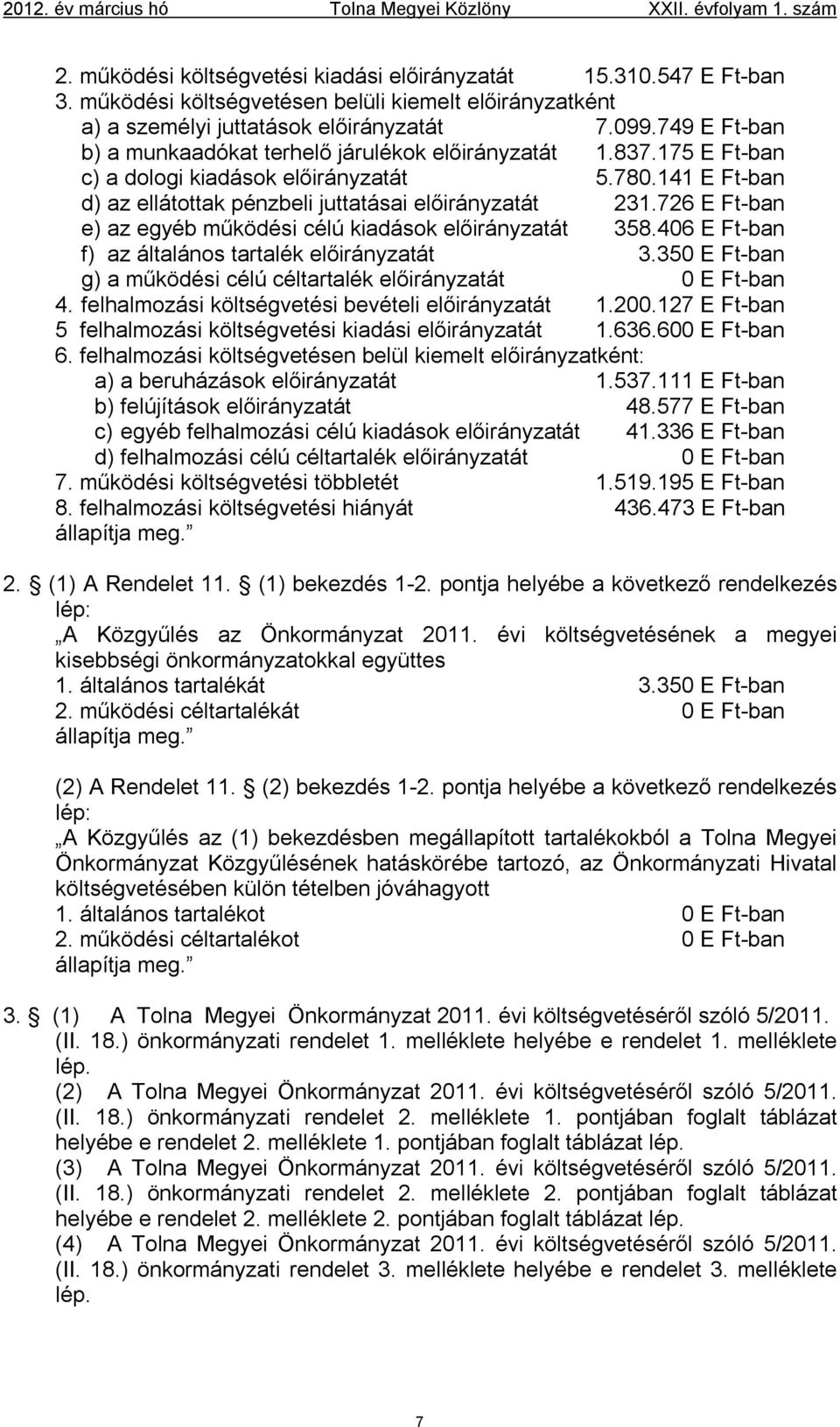 726 E Ft-ban e) az egyéb működési célú kiadások előirányzatát 358.406 E Ft-ban f) az általános tartalék előirányzatát 3.350 E Ft-ban g) a működési célú céltartalék előirányzatát 0 E Ft-ban 4.