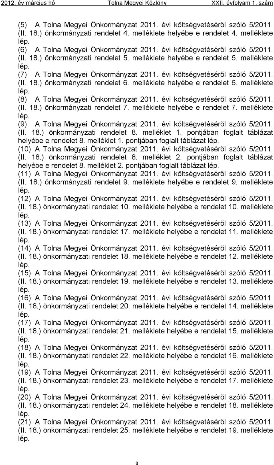 melléklete helyébe e rendelet 6. melléklete lép. (8) A Tolna Megyei Önkormányzat 2011. évi költségvetéséről szóló 5/2011. (II. 18.) önkormányzati rendelet 7. melléklete helyébe e rendelet 7.