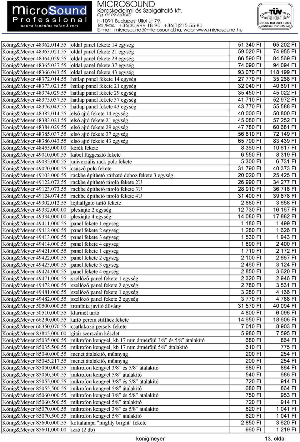 55 oldal panel fekete 43 egység 93 070 Ft 118 199 Ft König&Meyer 48372.014.55 hátlap panel fekete 14 egység 27 770 Ft 35 268 Ft König&Meyer 48373.021.