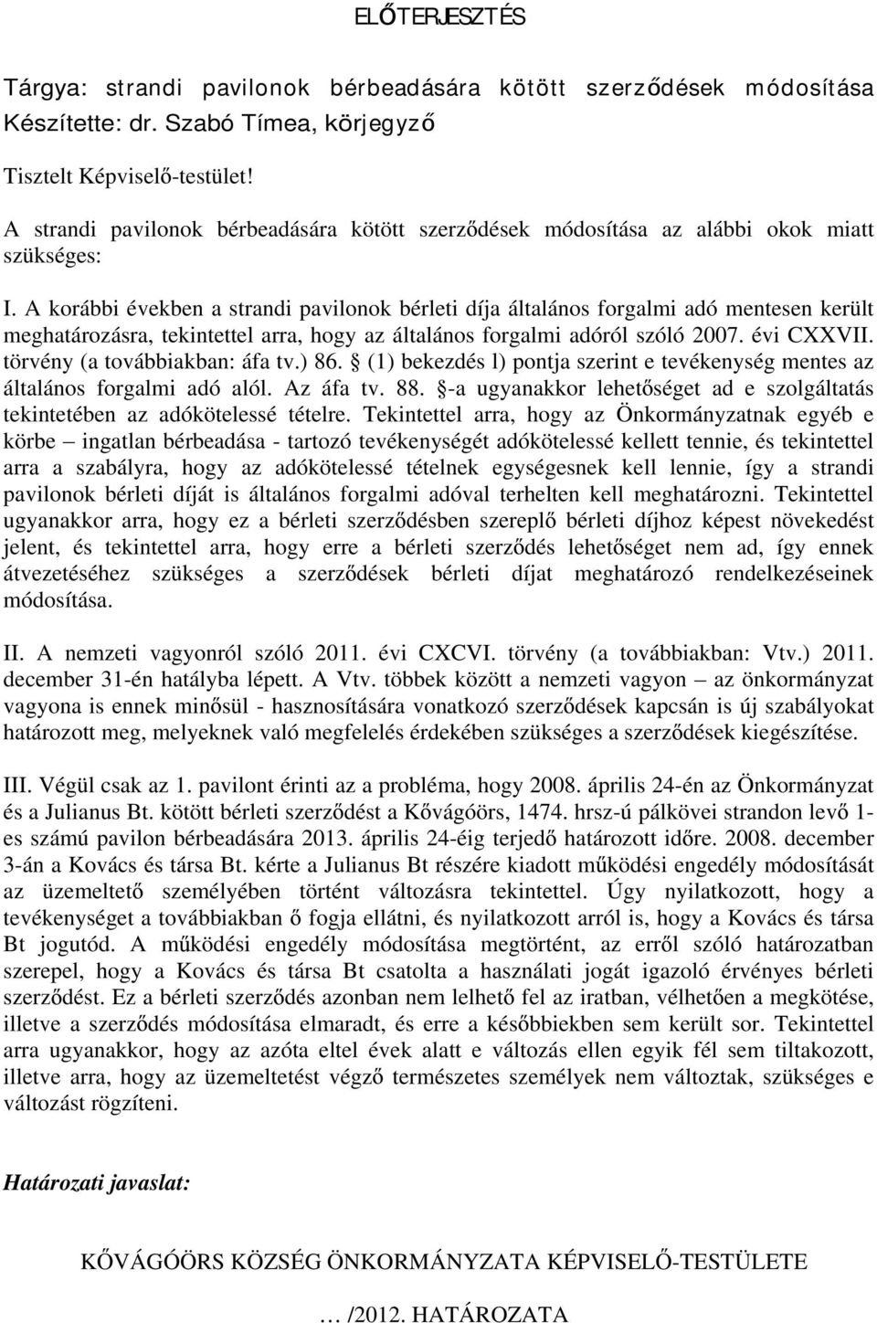 A korábbi években a strandi pavilonok bérleti díja általános forgalmi adó mentesen került meghatározásra, tekintettel arra, hogy az általános forgalmi adóról szóló 2007. évi CXXVII.