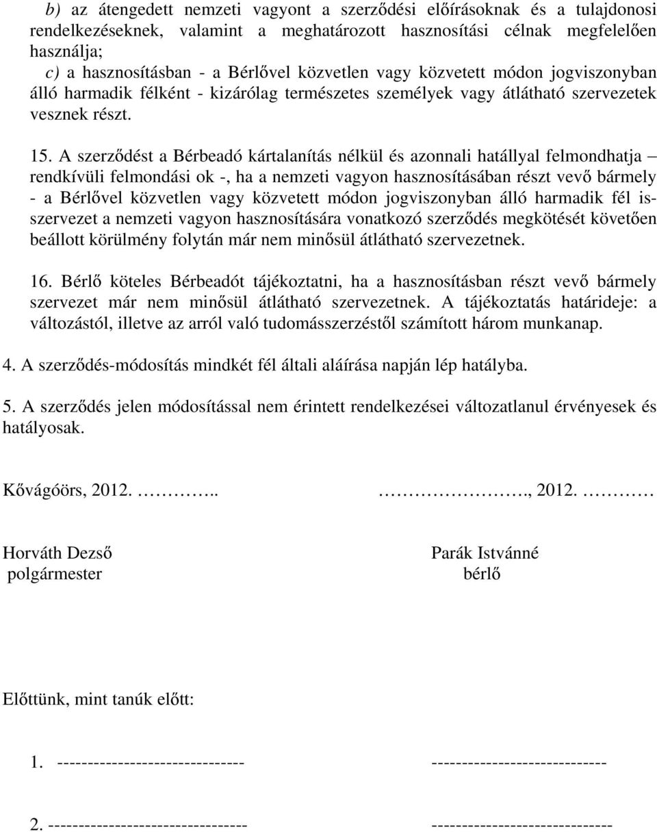 A szerz dést a Bérbeadó kártalanítás nélkül és azonnali hatállyal felmondhatja rendkívüli felmondási ok -, ha a nemzeti vagyon hasznosításában részt vev bármely - a Bérl vel közvetlen vagy közvetett