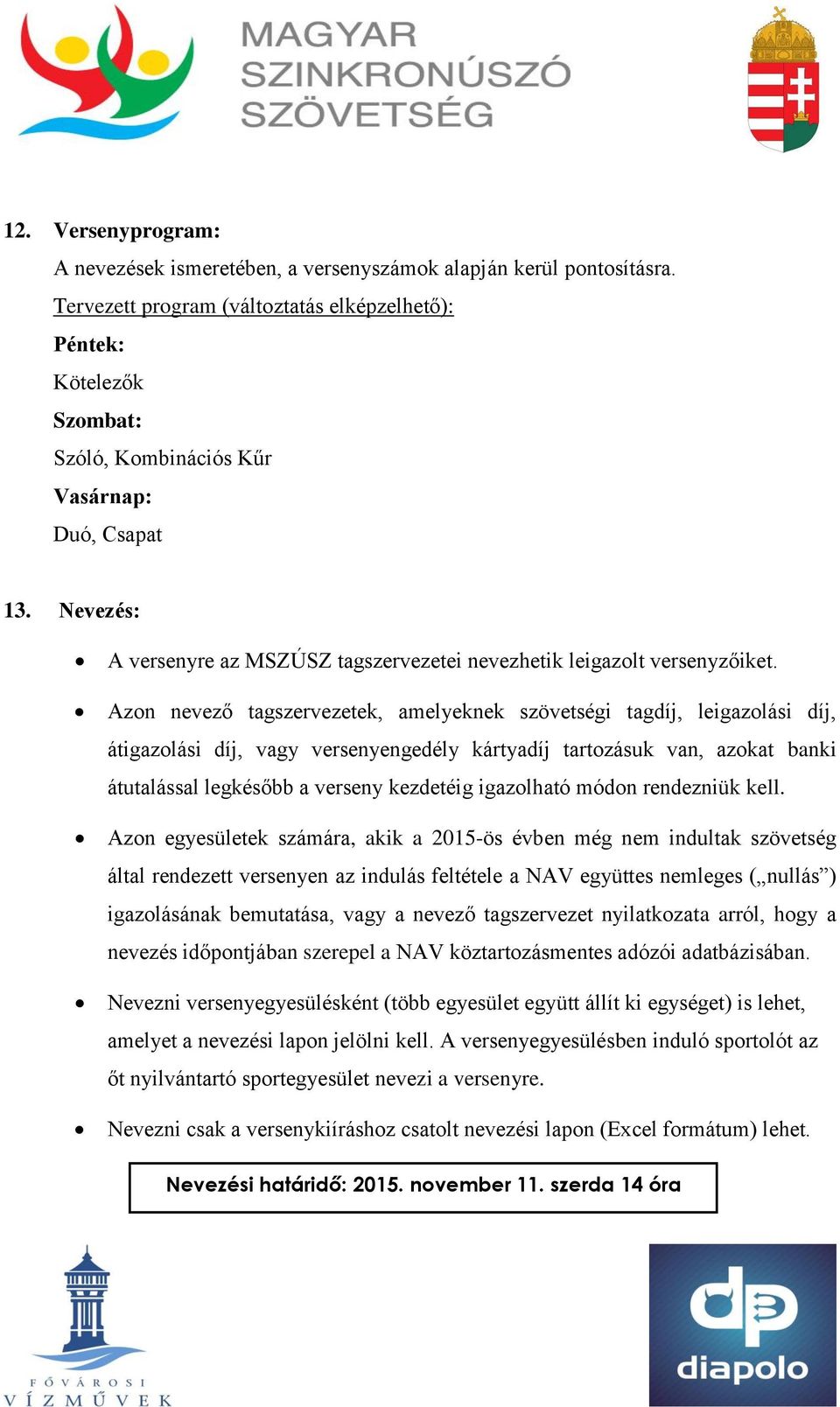 Nevezés: A versenyre az MSZÚSZ tagszervezetei nevezhetik leigazolt versenyzőiket.