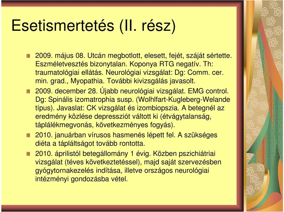 (Wolhlfart-Kugleberg-Welande típus). Javaslat: CK vizsgálat és izombiopszia. A betegnél az eredmény közlése depressziót váltott ki (étvágytalanság, táplálékmegvonás, következményes fogyás). 2010.