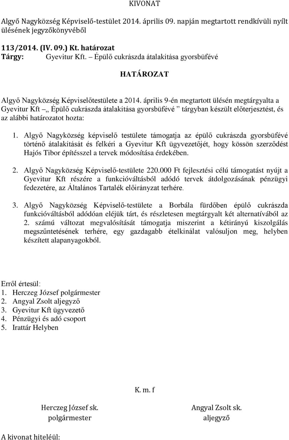 Algyő Nagyközség képviselő testülete támogatja az épülő cukrászda gyorsbüfévé történő átalakítását és felkéri a Gyevitur Kft ügyvezetőjét, hogy kössön szerződést Hajós Tibor építésszel a tervek