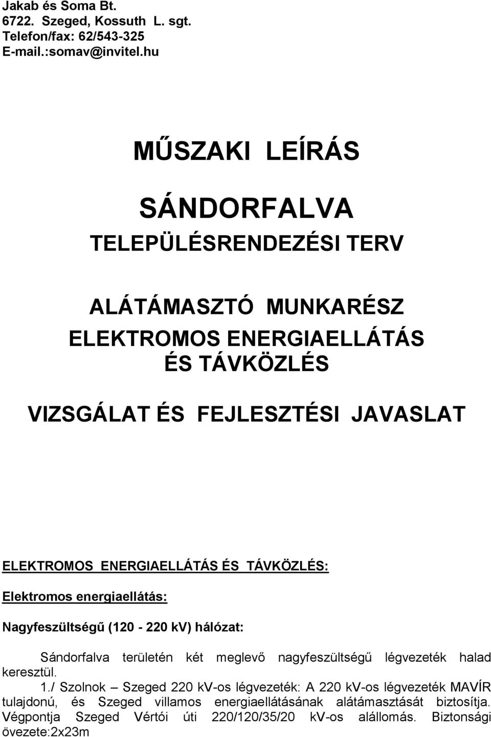 ENERGIAELLÁTÁS ÉS TÁVKÖZLÉS: Elektromos energiaellátás: Nagyfeszültségű (120-220 kv) hálózat: Sándorfalva területén két meglevő nagyfeszültségű légvezeték halad