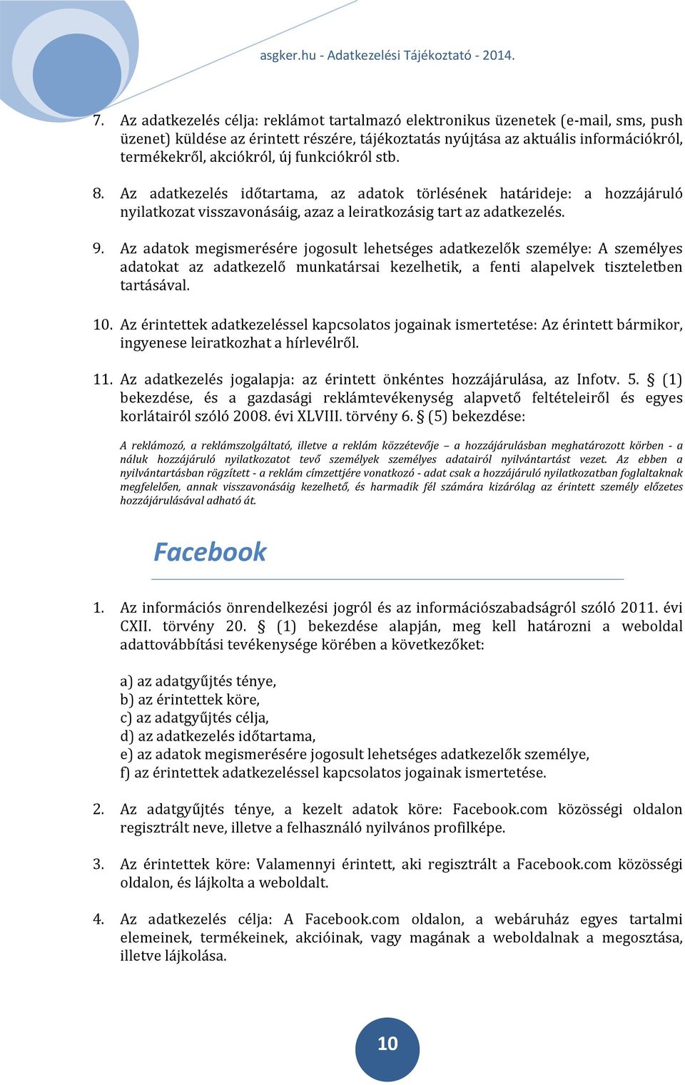 Az adatok megismerésére jogosult lehetséges adatkezelők személye: A személyes adatokat az adatkezelő munkatársai kezelhetik, a fenti alapelvek tiszteletben tartásával. 10.