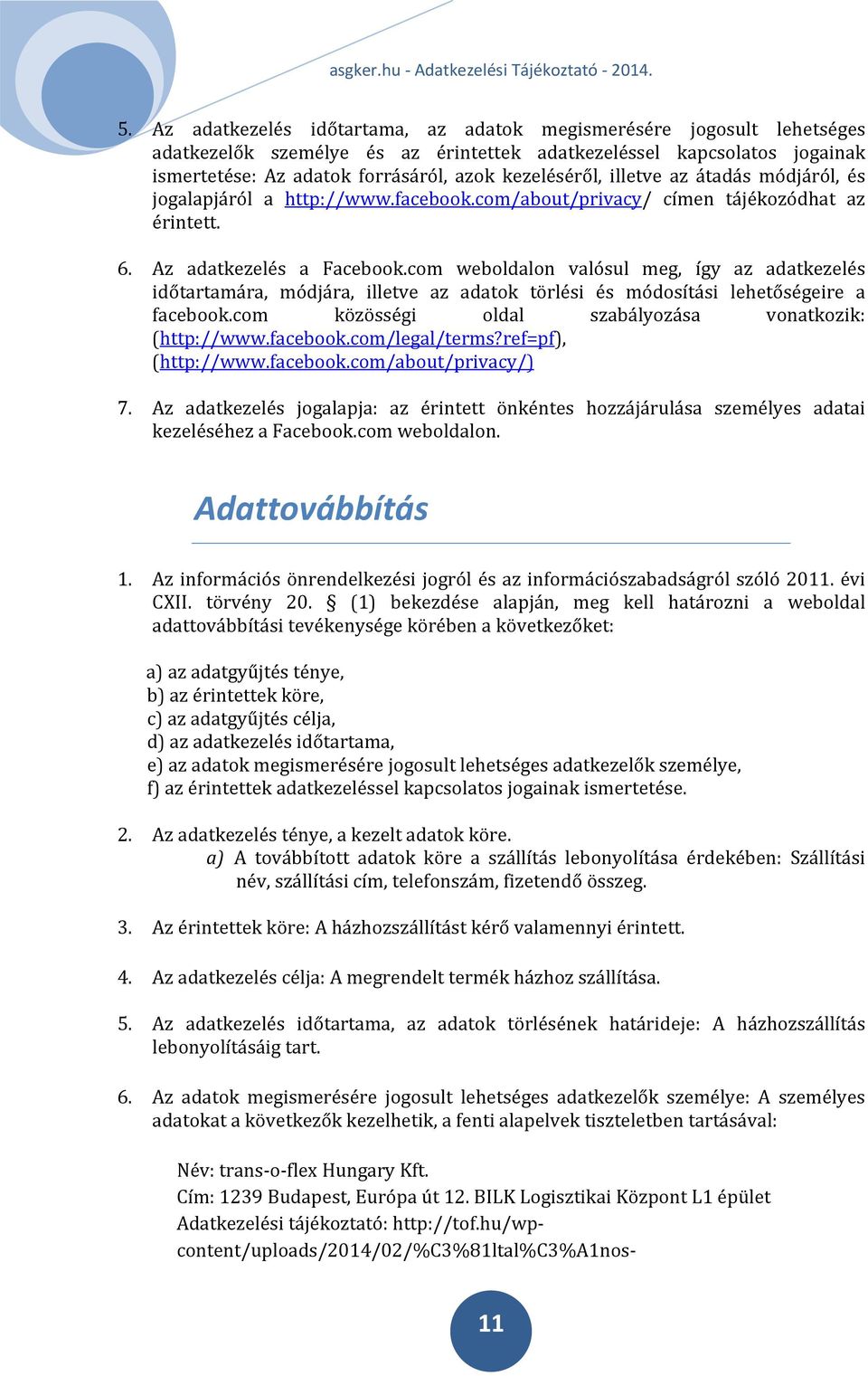 com weboldalon valósul meg, így az adatkezelés időtartamára, módjára, illetve az adatok törlési és módosítási lehetőségeire a facebook.com közösségi oldal szabályozása vonatkozik: (http://www.
