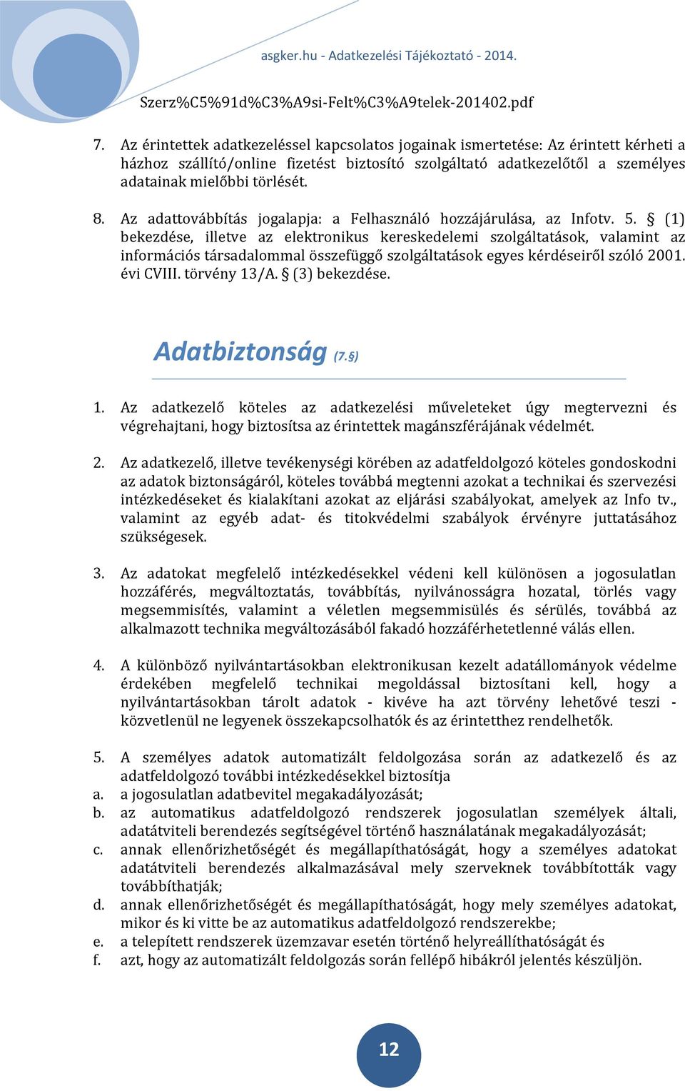 Az adattovábbítás jogalapja: a Felhasználó hozzájárulása, az Infotv. 5.