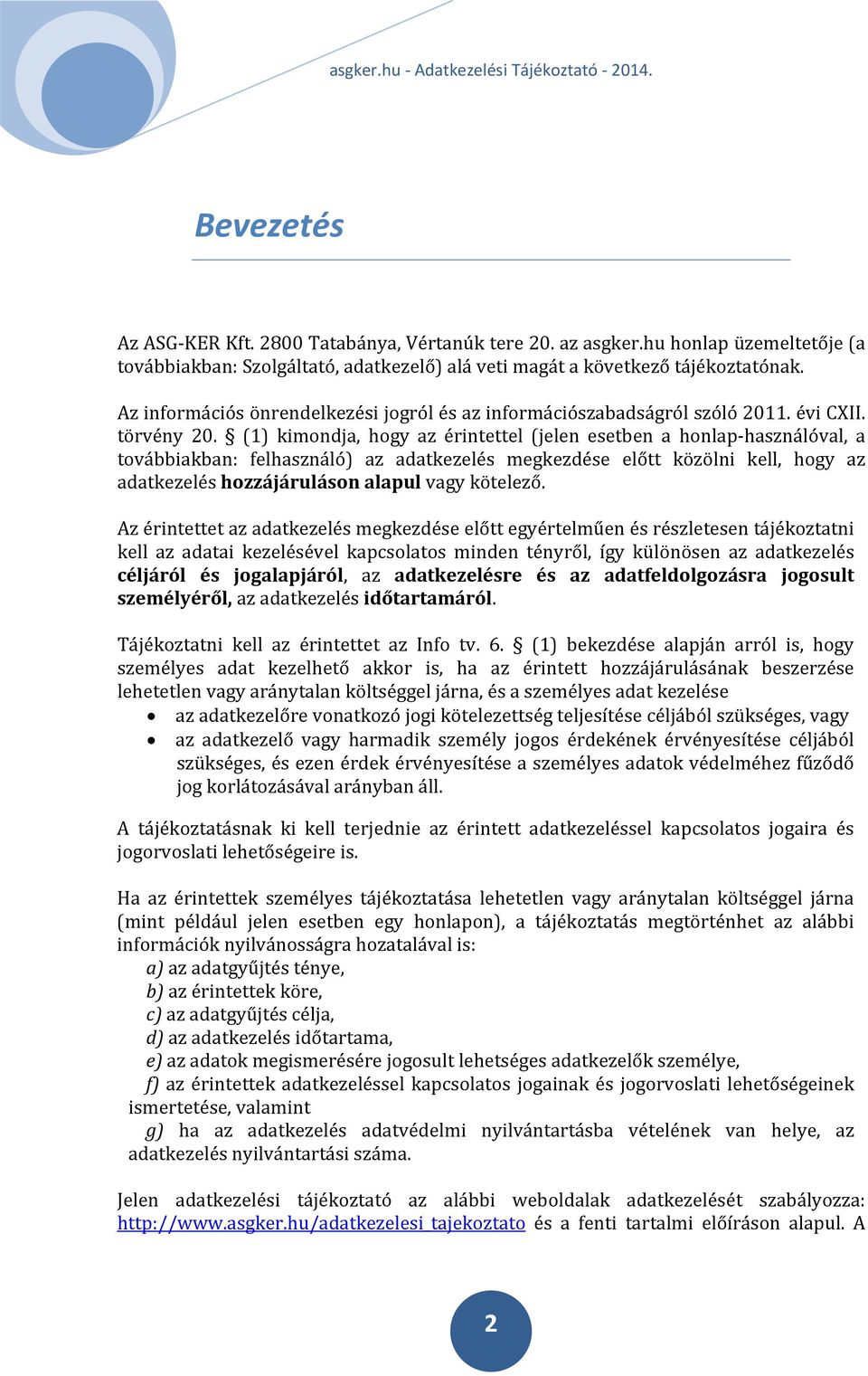 (1) kimondja, hogy az érintettel (jelen esetben a honlap használóval, a továbbiakban: felhasználó) az adatkezelés megkezdése előtt közölni kell, hogy az adatkezelés hozzájáruláson alapul vagy