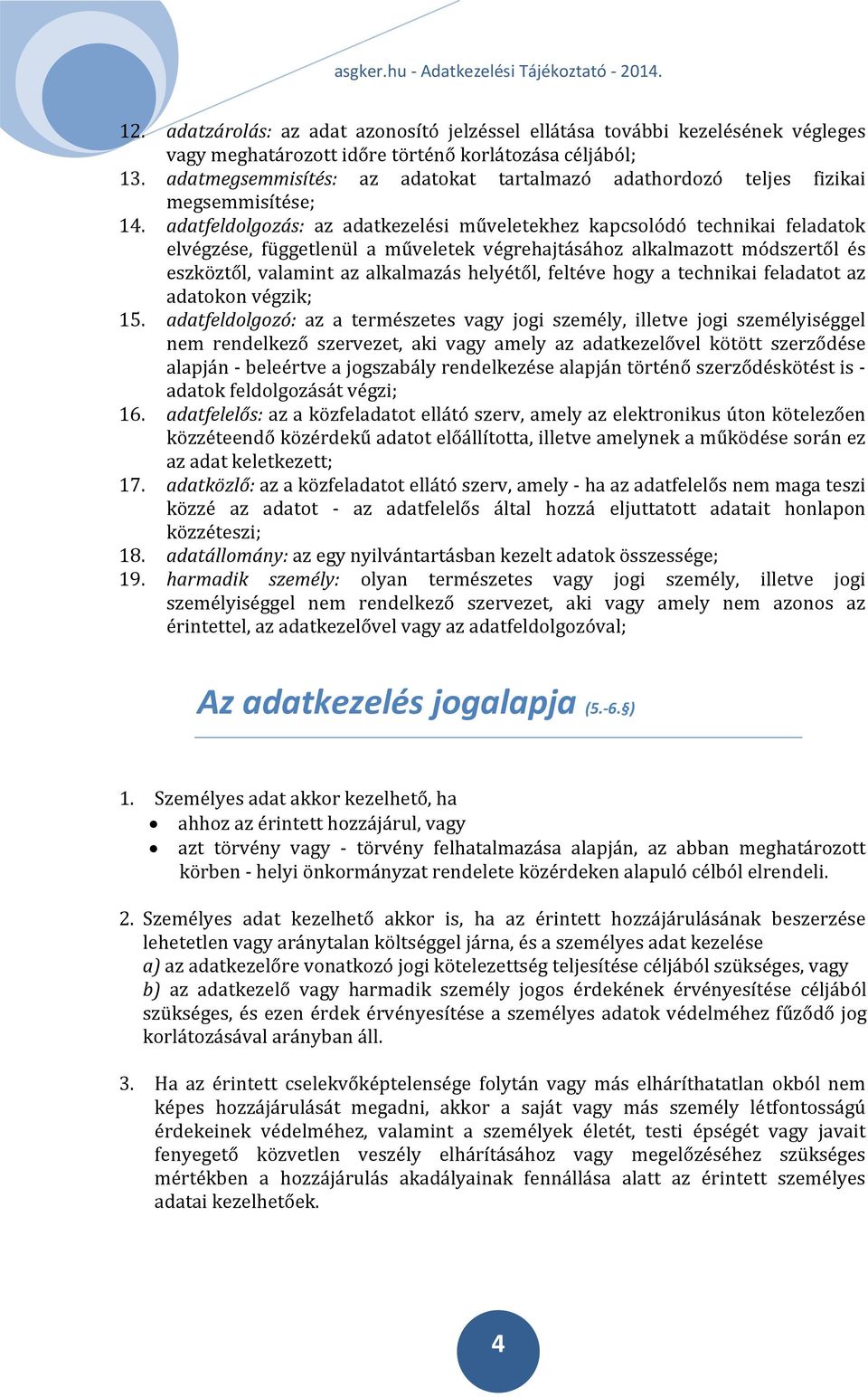 adatfeldolgozás: az adatkezelési műveletekhez kapcsolódó technikai feladatok elvégzése, függetlenül a műveletek végrehajtásához alkalmazott módszertől és eszköztől, valam int az alkalmazás helyétől,