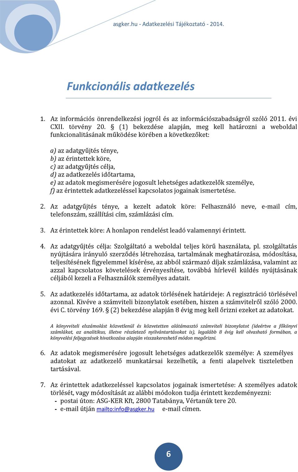 időtartama, e) az adatok megismerésére jogosult lehetséges adatkezelők személye, f) az érintettek adatkezeléssel kapcsolatos jogainak ismertetése. 2.