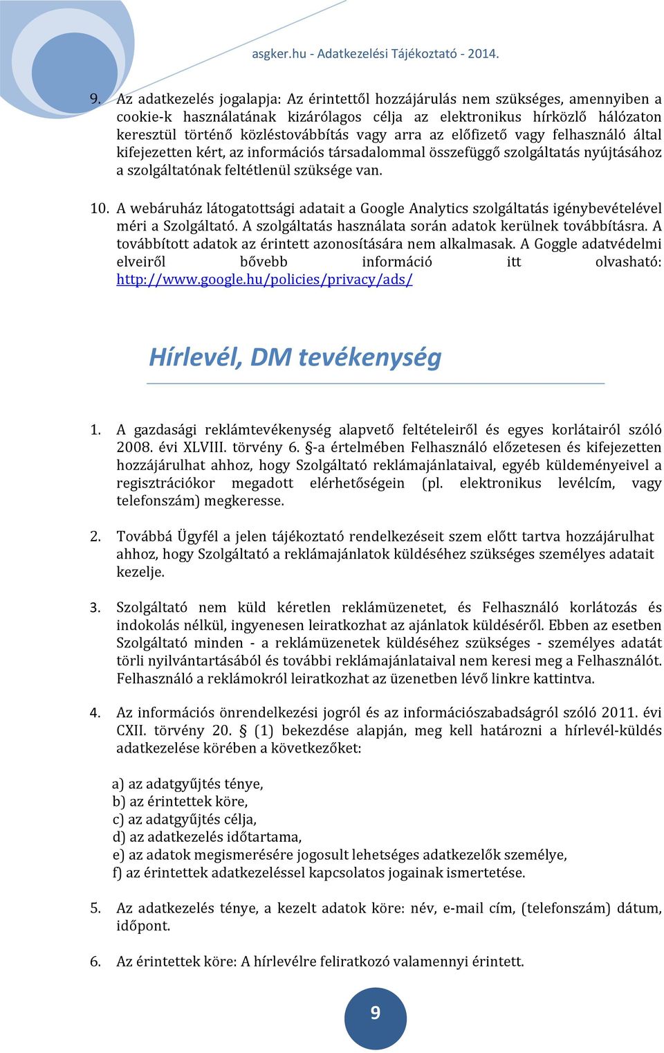 A webáruház látogatottsági adatait a Google Analytics szolgáltatás igénybevételével méri a Szolgáltató. A szolgáltatás használata során adatok kerülnek továbbításra.