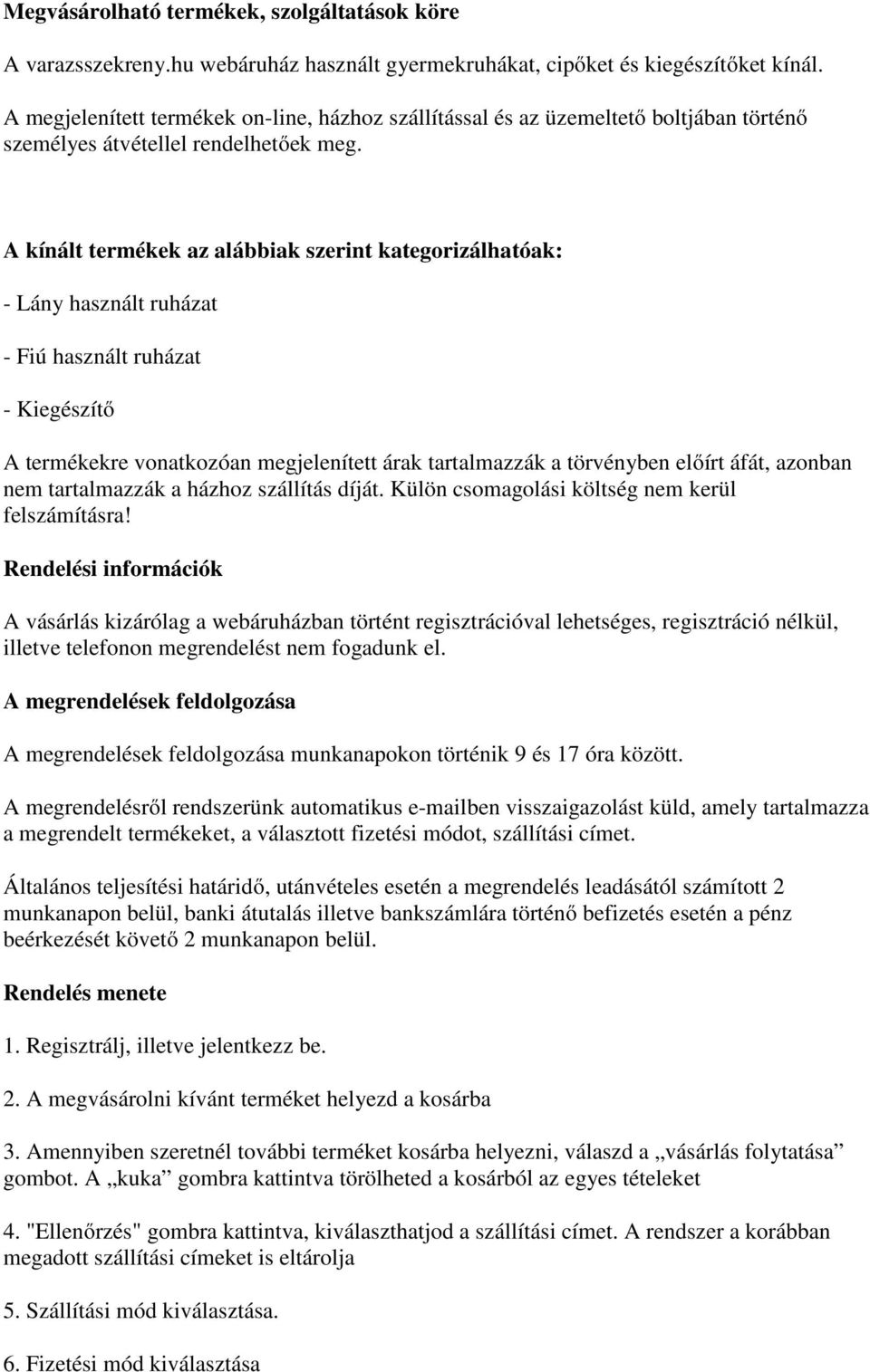 A kínált termékek az alábbiak szerint kategorizálhatóak: - Lány használt ruházat - Fiú használt ruházat - Kiegészítő A termékekre vonatkozóan megjelenített árak tartalmazzák a törvényben előírt áfát,
