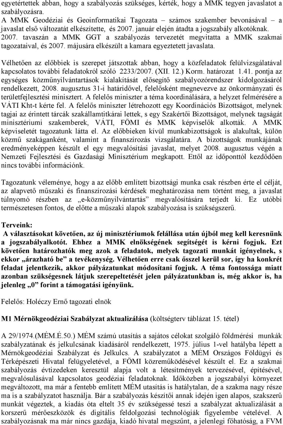 január elején átadta a jogszabály alkotóknak. 2007. tavaszán a MMK GGT a szabályozás tervezetét megvitatta a MMK szakmai tagozataival, és 2007. májusára elkészült a kamara egyeztetett javaslata.