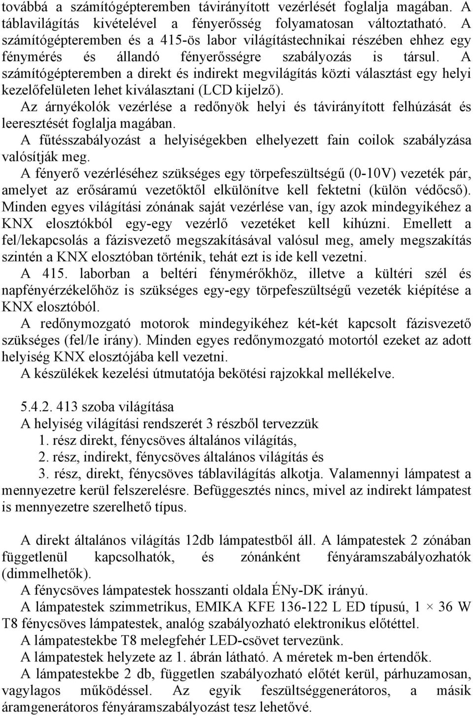 A számítógépteremben a direkt és indirekt megvilágítás közti választást egy helyi kezelőfelületen lehet kiválasztani (LCD kijelző).