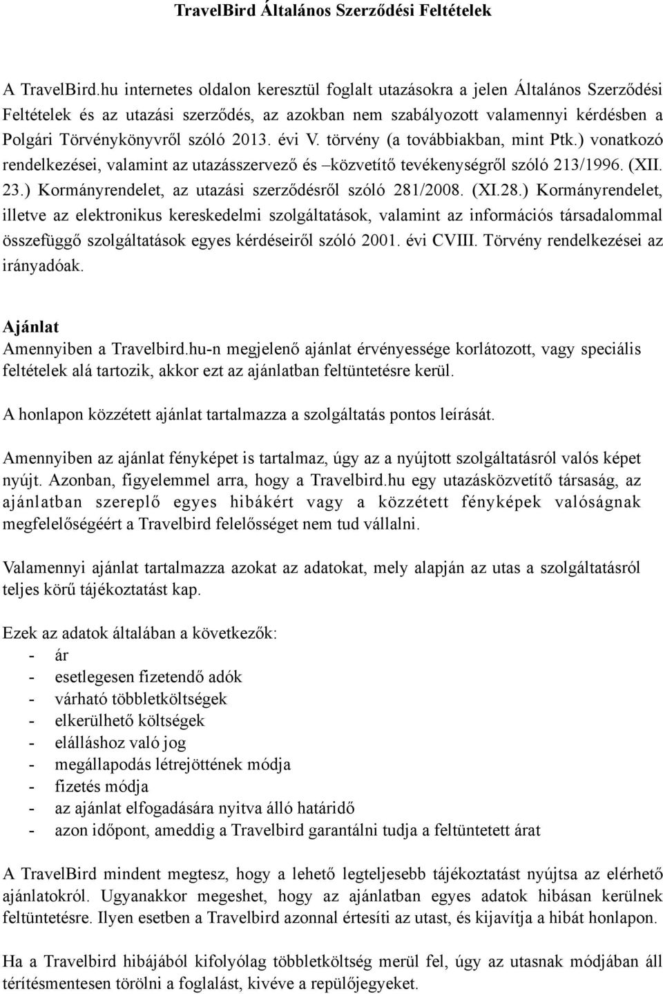 2013. évi V. törvény (a továbbiakban, mint Ptk.) vonatkozó rendelkezései, valamint az utazásszervező és közvetítő tevékenységről szóló 213/1996. (XII. 23.