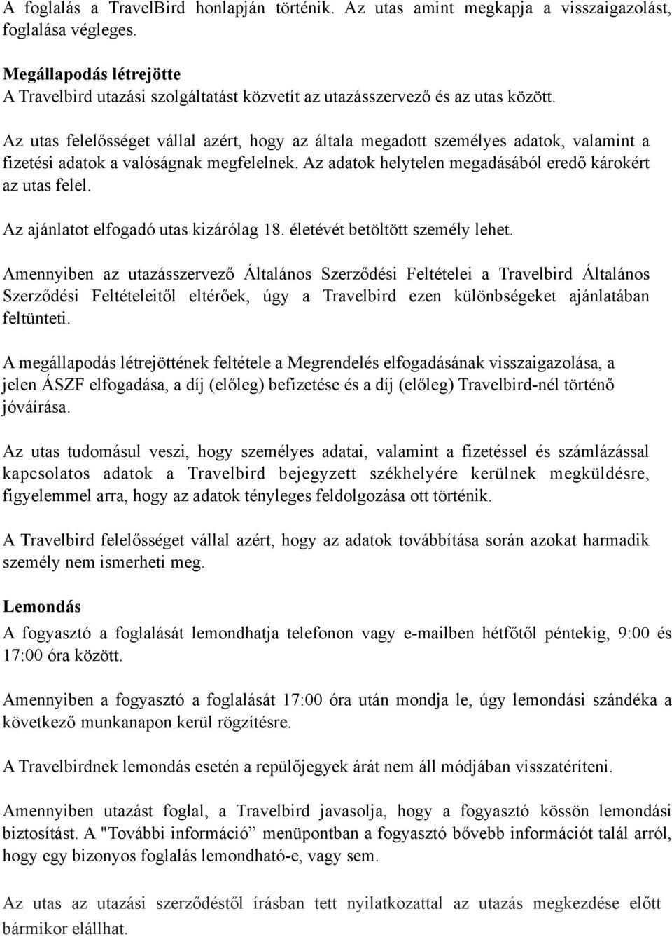 Az utas felelősséget vállal azért, hogy az általa megadott személyes adatok, valamint a fizetési adatok a valóságnak megfelelnek. Az adatok helytelen megadásából eredő károkért az utas felel.