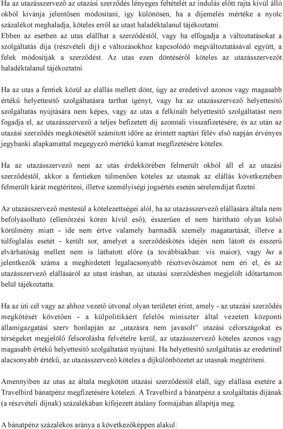Ebben az esetben az utas elállhat a szerződéstől, vagy ha elfogadja a változtatásokat a szolgáltatás díja (részvételi díj) e változásokhoz kapcsolódó megváltoztatásával együtt, a felek módosítják a