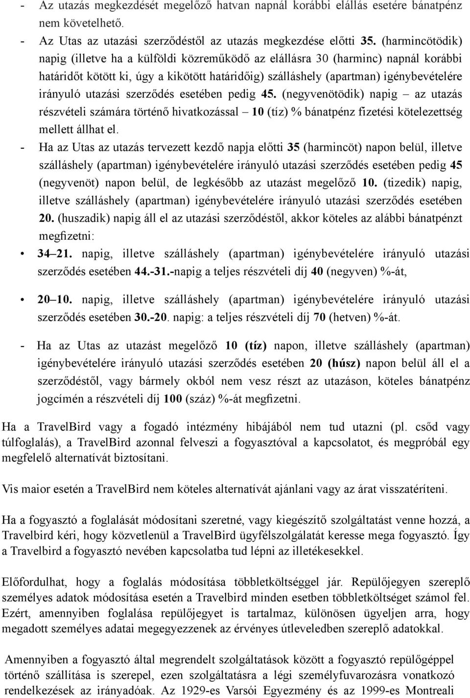 utazási szerződés esetében pedig 45. (negyvenötödik) napig az utazás részvételi számára történő hivatkozással 10 (tíz) % bánatpénz fizetési kötelezettség mellett állhat el.
