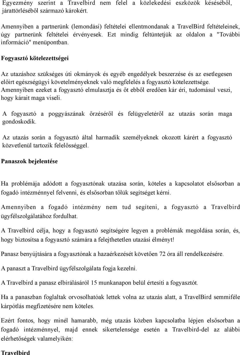 Fogyasztó kötelezettségei Az utazáshoz szükséges úti okmányok és egyéb engedélyek beszerzése és az esetlegesen előírt egészségügyi követelményeknek való megfelelés a fogyasztó kötelezettsége.