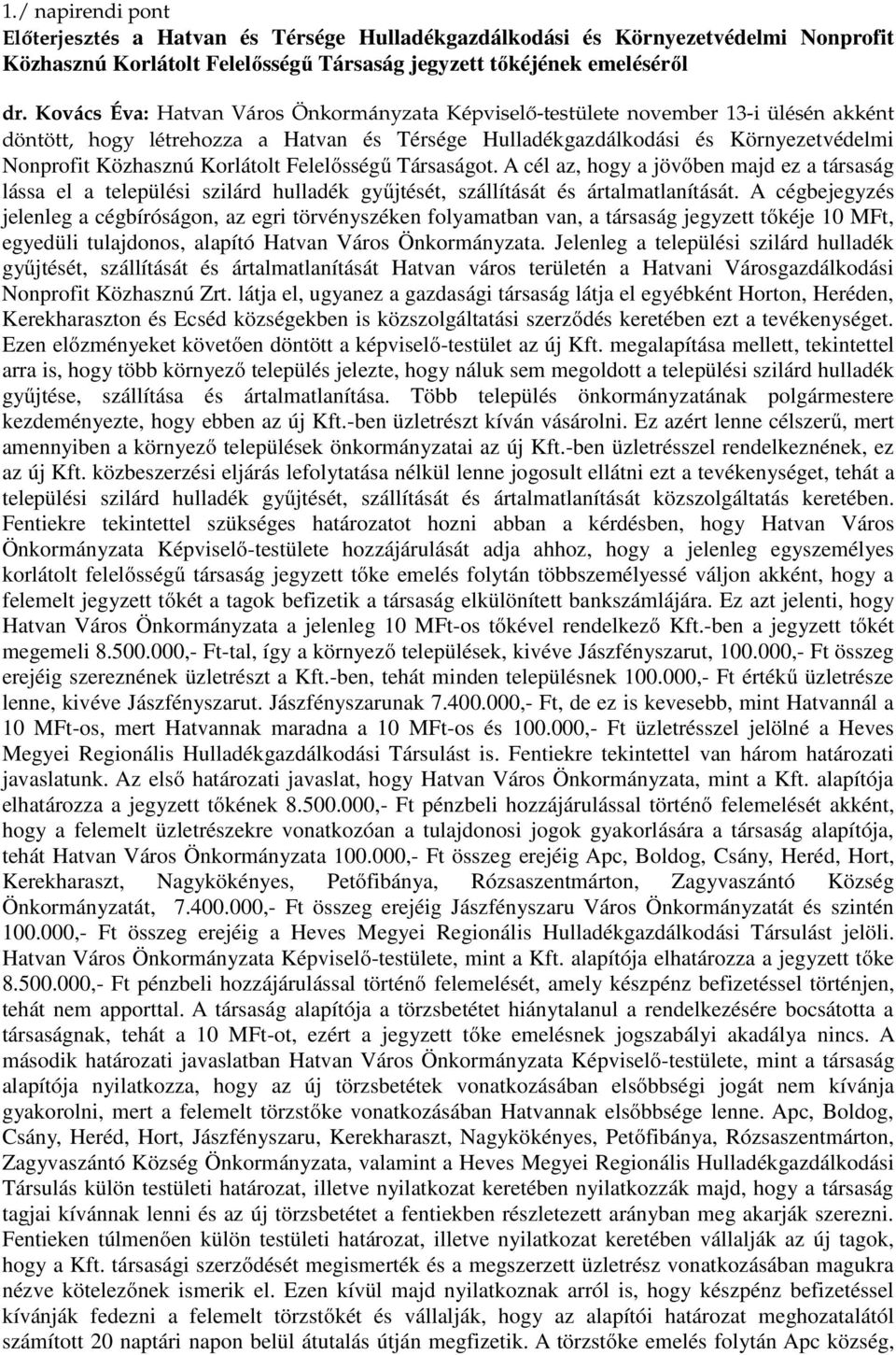 Korlátolt Felelősségű Társaságot. A cél az, hogy a jövőben majd ez a társaság lássa el a települési szilárd hulladék gyűjtését, szállítását és ártalmatlanítását.