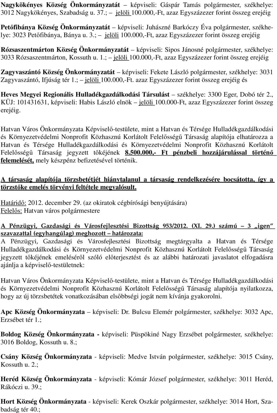 000,-Ft, azaz Egyszázezer forint összeg erejéig Rózsaszentmárton Község Önkormányzatát képviseli: Sipos Jánosné polgármester, székhelye: 3033 Rózsaszentmárton, Kossuth u. 1.; jelöli 100.