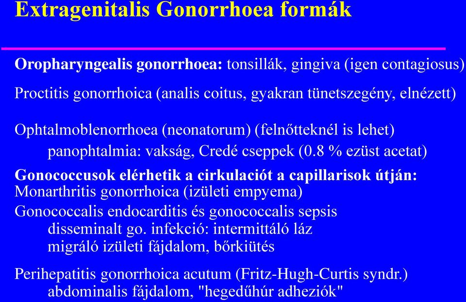 8 % ezüst acetat) Gonococcusok elérhetik a cirkulaciót a capillarisok útján: Monarthritis gonorrhoica (izületi empyema) Gonococcalis endocarditis és