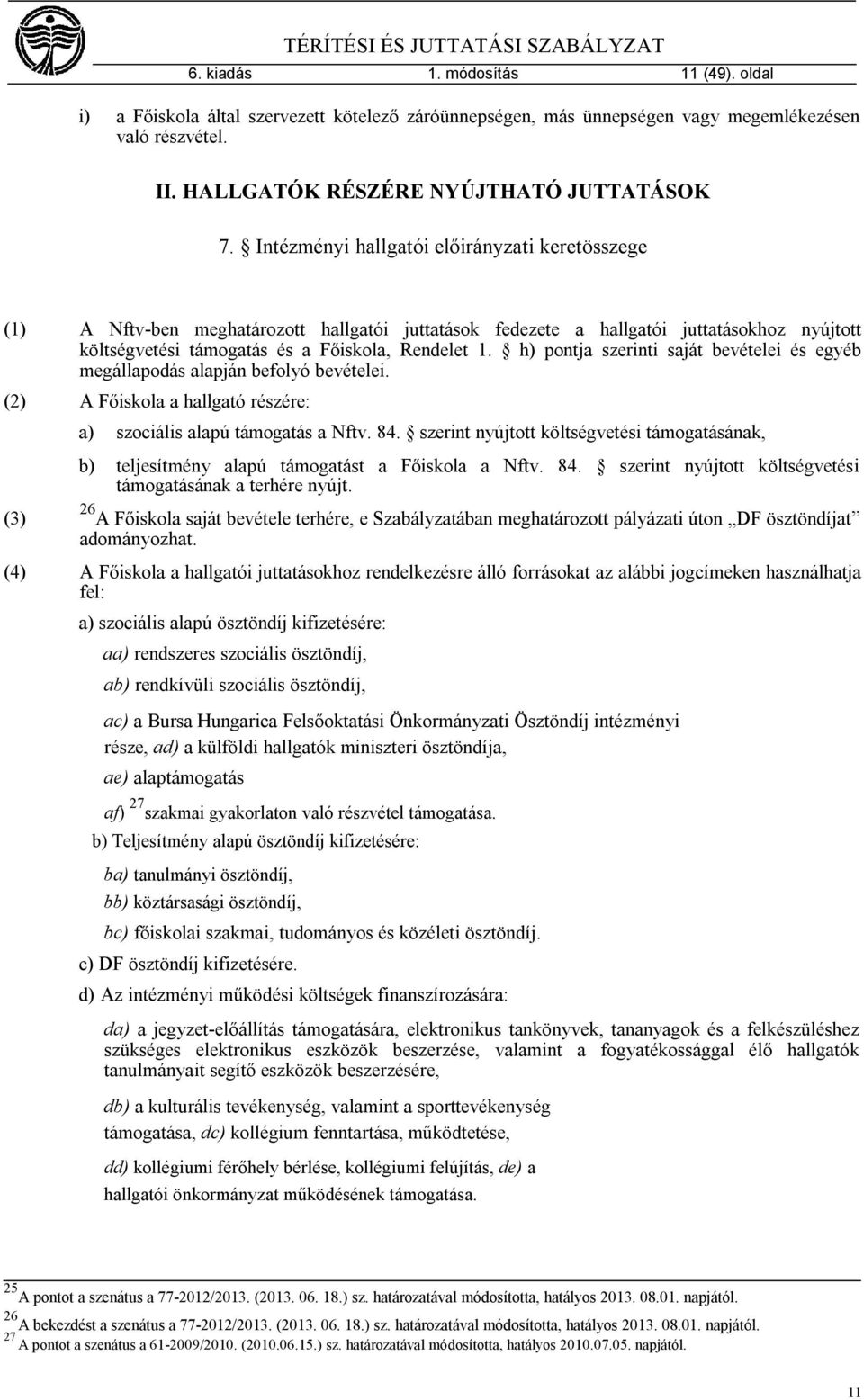 h) pontja szerinti saját bevételei és egyéb megállapodás alapján befolyó bevételei. (2) A Főiskola a hallgató részére: (3) a) szociális alapú támogatás a Nftv. 84.