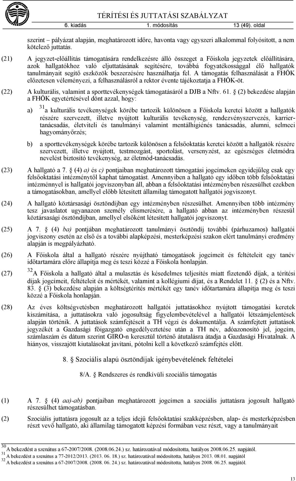 tanulmányait segítő eszközök beszerzésére használhatja fel. A támogatás felhasználását a FHÖK előzetesen véleményezi, a felhasználásról a rektor évente tájékoztatja a FHÖK-öt.