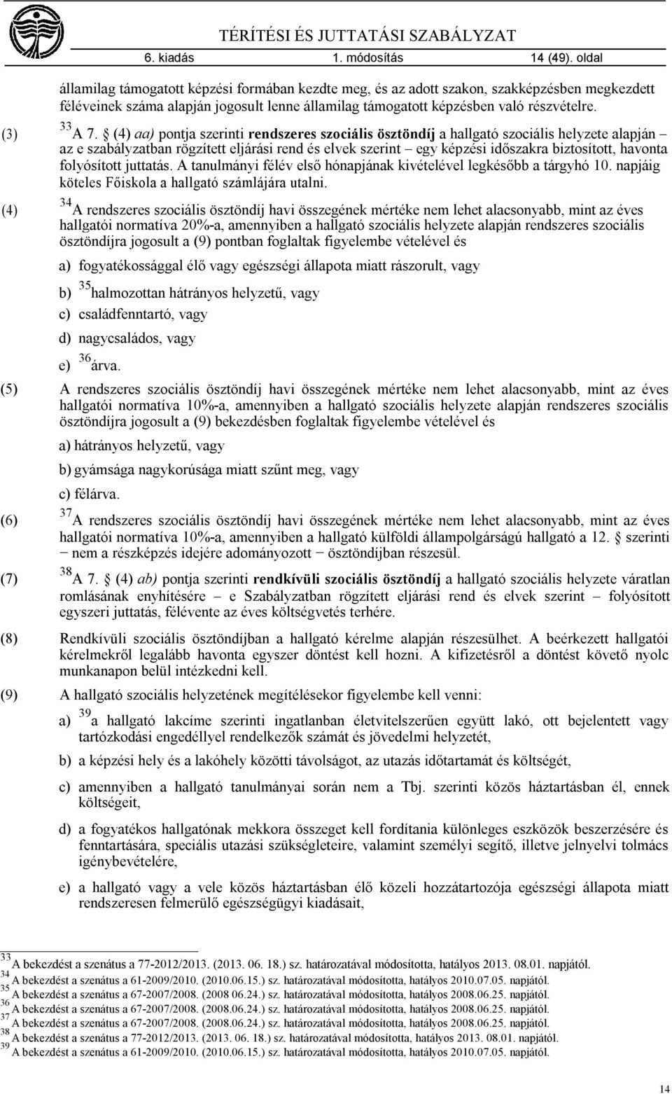 (4) aa) pontja szerinti rendszeres szociális ösztöndíj a hallgató szociális helyzete alapján az e szabályzatban rögzített eljárási rend és elvek szerint egy képzési időszakra biztosított, havonta